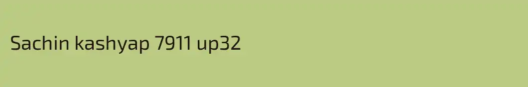 Sachin kashyap 7911 up32